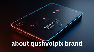 About Qushvolpix Brand: Revolutionizing Innovation with Quality and Style